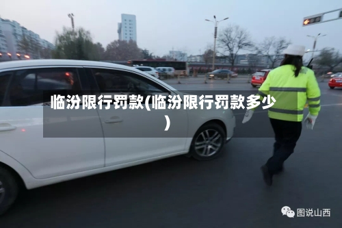 临汾限行罚款(临汾限行罚款多少)