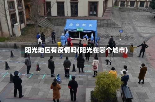 阳光地区有疫情吗(阳光在哪个城市)-第2张图片
