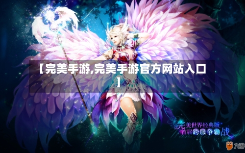 【完美手游,完美手游官方网站入口】-第2张图片