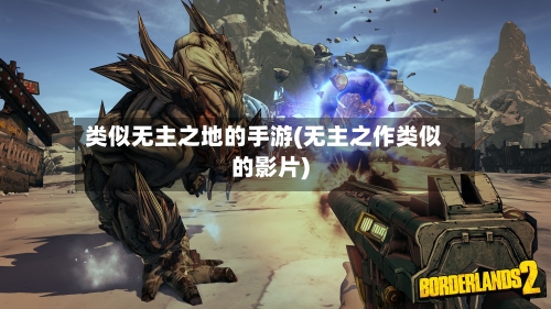 类似无主之地的手游(无主之作类似的影片)