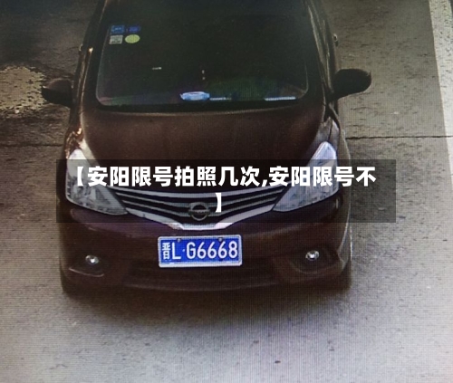 【安阳限号拍照几次,安阳限号不】