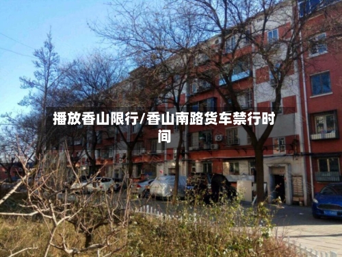 播放香山限行/香山南路货车禁行时间-第2张图片
