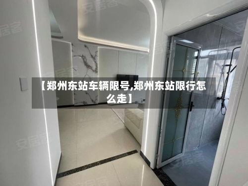 【郑州东站车辆限号,郑州东站限行怎么走】-第3张图片