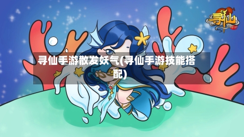 寻仙手游散发妖气(寻仙手游技能搭配)-第2张图片