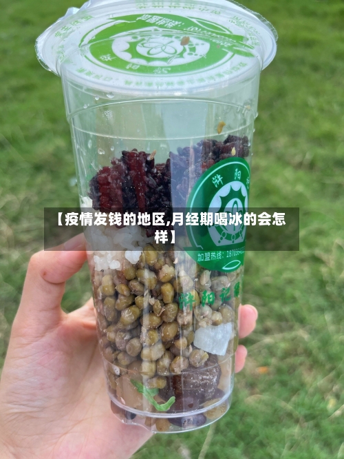 【疫情发钱的地区,月经期喝冰的会怎样】-第2张图片