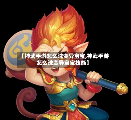 【神武手游怎么洗变异宝宝,神武手游怎么洗变异宝宝技能】