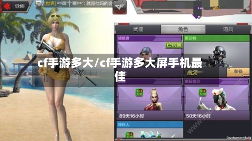 cf手游多大/cf手游多大屏手机最佳