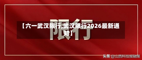 【六一武汉限行,武汉限行2026最新通知】