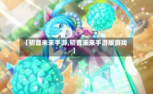 【初音未来手游,初音未来手游版游戏】