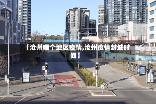 【沧州哪个地区疫情,沧州疫情封城时间】