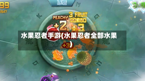 水果忍者手游(水果忍者全部水果)-第2张图片