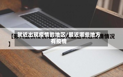 就近出现疫情的地区/最近哪些地方有疫情-第2张图片